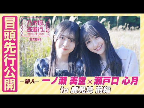 【冒頭先行公開】乃木坂、逃避行。SEASON4 #1 in鹿児島 前編 #一ノ瀬美空 × #瀬戸口心月