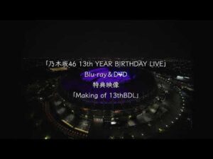 乃木坂46 LIVE Blu-ray＆DVD「13th YEAR BIRTHDAY LIVE」特典映像「Making of 13th BDL」ダイジェスト