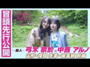 【冒頭先行公開】乃木坂、逃避行。SEASON3 #1 山形・福島旅 前編 #弓木奈於 × #中西アルノ