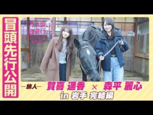 【冒頭先行公開】乃木坂、逃避行。SEASON4 #6 in岩手 完結編 #賀喜遥香 ×#森平麗心