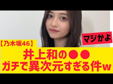【乃木坂46】井上和の○○ガチで異次元すぎる件