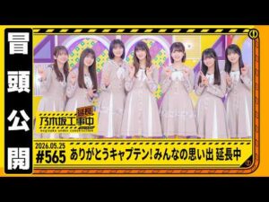【ありがとうキャプテン！みんなの思い出 延長中】乃木坂工事延長中 # 565 冒頭公開