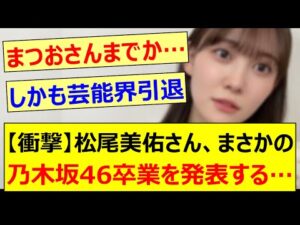 【衝撃】松尾美佑さん、まさかの乃木坂46卒業を発表する…【乃木坂46・乃木坂配信中・乃木坂工事中】