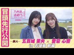 【冒頭先行公開】乃木坂、逃避行。SEASON4 #7 in石垣島 前編 #五百城茉央 ×#愛宕心響