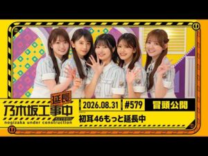 【初耳46もっと延長中】乃木坂工事延長中 # 579 冒頭公開