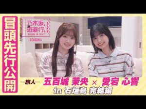 【冒頭先行公開】乃木坂、逃避行。SEASON4 #8 in石垣島 完結編 #五百城茉央 ×#愛宕心響