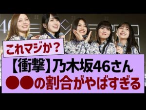 【衝撃】乃木坂46さん、●●の割合がやばすぎる【乃木坂46・乃木坂工事中・乃木坂配信中】
