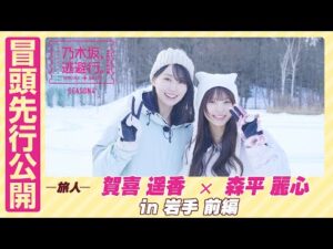 【冒頭先行公開】乃木坂、逃避行。SEASON4 #5 in岩手 前編 #賀喜遥香 ×#森平麗心