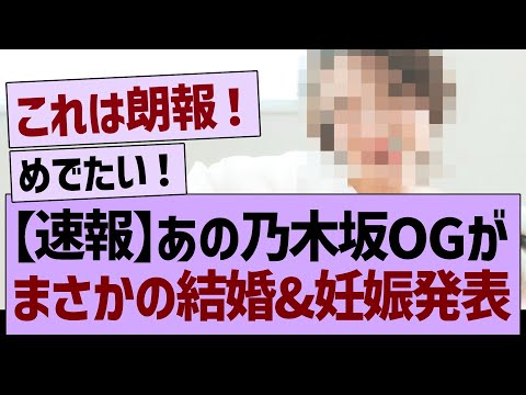 【速報】あの乃木坂OGが、まさかの結婚&妊娠発表!【乃木坂46・乃木坂工事中・乃木坂配信中】