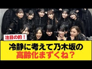 冷静に考えて乃木坂の高齢化まずくね?【乃木坂46】