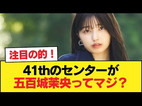 ４１ｔｈのセンターが五百城茉央ってマジ？【乃木坂46】
