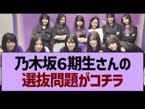 乃木坂６期生さんの選抜問題がコチラ【乃木坂46・乃木坂工事中・乃木坂配信中】