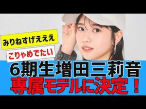 【乃木坂４６】増田三莉音が「セブンティーン」の専属モデルに決定！【６期生】