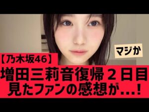【乃木坂46】増田三莉音復帰2日目を見たファンの感想は・・・