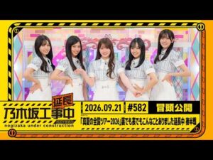 【「真夏の全国ツアー2026」裏でも表でもこんなことありました延長中 後半戦】乃木坂工事延長中 # 581 冒頭公開