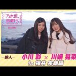 【冒頭先行公開】乃木坂、逃避行。SEASON4 #10 in福井 完結編 #小川彩 ×#川端晃菜