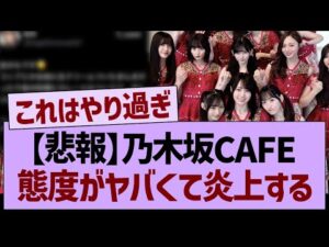 【悲報】乃木坂CAFE、態度がヤバくて炎上する…【乃木坂46・乃木坂工事中・乃木坂配信中】