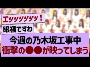 今週の乃木坂工事中、衝撃の●●が映ってしまうwww【乃木坂46・乃木坂工事中・乃木坂配信中】