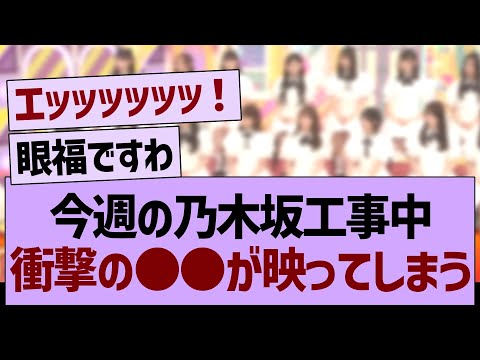 今週の乃木坂工事中、衝撃の●●が映ってしまうwww【乃木坂46・乃木坂工事中・乃木坂配信中】