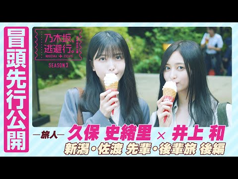 【冒頭先行公開】乃木坂、逃避行。SEASON3　#6 新潟・佐渡旅 後編 #久保史緒里 × #井上和