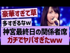 神宮最終日に来ていた関係者の一覧がコチラwww【乃木坂46・乃木坂工事中・乃木坂配信中】