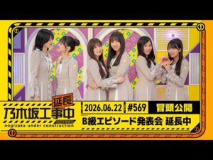 【B級エピソード発表会 延⻑中】乃木坂工事延長中 # 569 冒頭公開