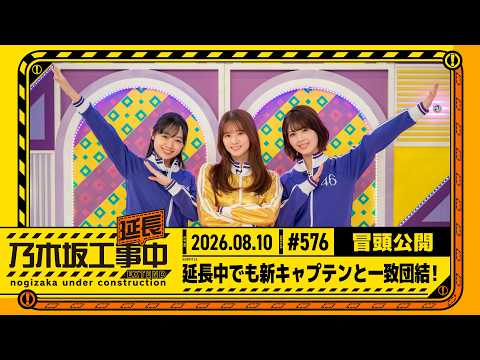 【延長中でも新キャプテンと一致団結！】乃木坂工事延長中 # 576 冒頭公開