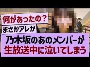 乃木坂のあのメンバーが生放送中に泣いてしまう…【乃木坂46・乃木坂工事中・乃木坂配信中】